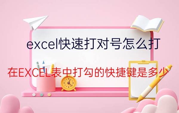 excel快速打对号怎么打 在EXCEL表中打勾的快捷键是多少？